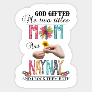 God Gifted Me Two Titles Mom And Naynay And I Rock Them Both Wildflowers Valentines Mothers Day Sticker